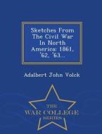 Sketches From The Civil War In North America di Adalbert John Volck edito da War College Series