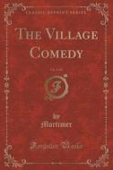 The Village Comedy, Vol. 3 Of 3 (classic Reprint) di Mortimer Mortimer edito da Forgotten Books