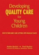 Developing Quality Care For Young Children di Nettie Becker, Paul Becker edito da Sage Publications Inc