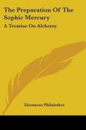The Preparation Of The Sophic Mercury: A Treatise On Alchemy di Eirenaeus Philalethes edito da Kessinger Publishing, Llc