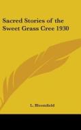 Sacred Stories of the Sweet Grass Cree 1930 di L. Bloomfield edito da Kessinger Publishing