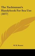 The Yachtsman's Handybook for Sea Use (1877) di W. H. Rosser edito da Kessinger Publishing