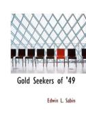 Gold Seekers Of '49 di Edwin L Sabin edito da Bibliolife