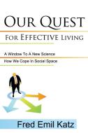 Our Quest for Effective Living: A Window to a New Science / How We Cope in Social Space di Emil Katz Fred Emil Katz, Fred Emil Katz edito da AUTHORHOUSE