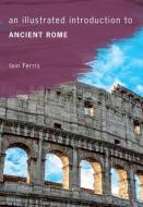 An Illustrated Introduction to Ancient Rome di Iain Ferris edito da Amberley Publishing