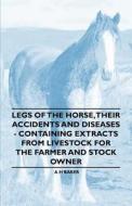 Legs of the Horse, Their Accidents and Diseases - Containing Extracts from Livestock for the Farmer and Stock Owner di A. H. Baker edito da Adler Press