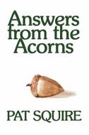 Answers From The Acorns di Pat Squire edito da America Star Books