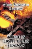 There Is Light In His Shadow di Megan Bernadette Harrison edito da America Star Books