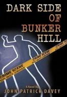 Dark Side of Bunker Hill di John Patrick Davey edito da AUTHORHOUSE