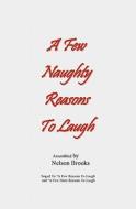 A Few Naughty Reasons to Laugh di Nelson Brooks edito da Createspace