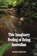This Imaginary Feeling of Being Australian di Michael Nicholson edito da Lulu.com