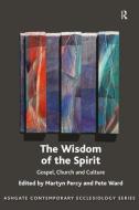 The Wisdom of the Spirit: Gospel, Church and Culture di Martyn Percy, Pete Ward edito da ROUTLEDGE
