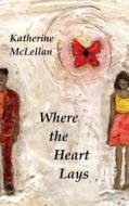 Where the Heart Lays di Katherine McLellan edito da Createspace