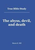 True Bible Study - The Abyss, Devil, and Death di Maura K. Hill edito da Createspace