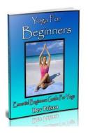 Yoga for Beginners: Essential Beginners Guide for Yoga di Dev Prisco edito da Createspace
