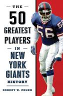 The 50 Greatest Players in New York Giants History di Robert W. Cohen edito da Rowman & Littlefield
