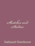 Sketches and Studies di Nathaniel Hawthorne edito da Createspace