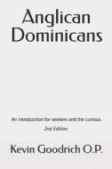 Anglican Dominicans: An Introduction for Seekers and the Curious di Kevin Goodrich O. P. a. edito da Createspace