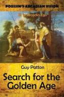 Poussin's Arcadian Vision: Search for the Golden Age di Guy Patton edito da Createspace