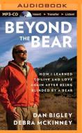 Beyond the Bear: How I Learned to Live and Love Again After Being Blinded by a Bear di Dan Bigley, Debra McKinney edito da Brilliance Audio