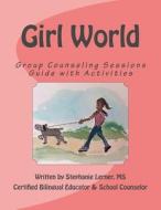 Girl World: Group Counseling Sessions Guide with Activities di Stephanie M. Lerner MS edito da Createspace