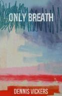 Only Breath: A Ghost Story di Dennis Vickers edito da Createspace