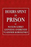 Hours Spent in Prison di Maxim Gorky, Leonidas Andreyeff, Vladimir Korolenko edito da Createspace