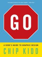 Go: A Kidd's Guide to Graphic Design di Chip Kidd edito da WORKMAN PR