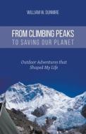 From Climbing Peaks to Saving Our Planet di William W. Dunmire edito da FriesenPress