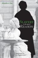 Slavery In The Age Of Reason di Alexandra Chan edito da University Of Tennessee Press
