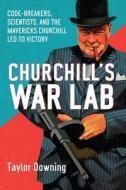 Churchill's War Lab: Code Breakers, Scientists, and the Mavericks Churchill Led to Victory di Taylor Downing edito da OVERLOOK PR