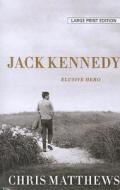 Jack Kennedy: Elusive Hero di Chris Matthews edito da Large Print Press