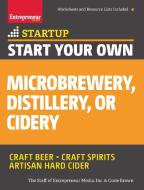 Start Your Own Microbrewery, Distillery, or Cidery: Your Step-By-Step Guide to Success di The Staff of Entrepreneur Media, Corie Brown edito da ENTREPRENEUR PR