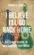 I Believe I'll Go Back Home di Thomas S. Curren edito da University Of Massachusetts Press
