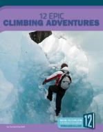 12 Epic Climbing Adventures di Samantha Bell edito da 12 STORY LIB