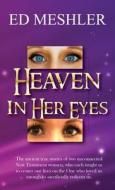 Heaven in Her Eyes di Ed Meshler edito da XULON PR