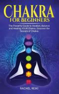 Chakra for Beginners: The Powerful Guide to Awaken, Balance and Healing YOUR Chakra. Discover the Secrets of Chakra di Rachel Reiki edito da LIGHTNING SOURCE INC