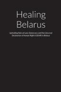 Healing Belarus - Upholding Rule-of-law, di MARK O'DOHERTY edito da Lightning Source Uk Ltd
