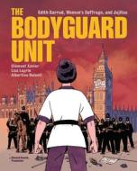 The Bodyguard Unit: Edith Garrud, Women's Suffrage, and Jujitsu di Clément Xavier edito da GRAPHIC UNIVERSE