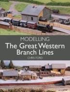 Modelling the Great Western Branch Lines di Chris Ford edito da The Crowood Press Ltd
