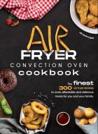 Air Fryer Convection Oven Cookbook di Jill McDougall edito da Charlie Creative Lab