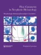 Flow Cytometry In Neoplastic Hematology di Wojciech Gorczyca edito da Informa Healthcare