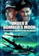 Under a Bomber's Moon: the True Story of Two Airmen at War Over Germany di Stephen Harris edito da Pen & Sword Books Ltd