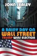 A Rainy Day On Wall Street di John Sealey edito da New Haven Publishing Ltd