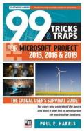 99 Tricks and Traps for Microsoft Project 2013, 2016 and 2019 di Paul E Harris edito da Eastwood Harris Pty Ltd