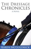 The Dressage Chronicles di Karen Mcgoldrick edito da Deeds Publishing