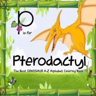 P Is for Pterodactyl: Dinosaur Books: The Best Dinosaur A-Z Alphabet Coloring Book for Kids and Grown-Ups! di Staci Giron, Dinosaur Books for Kids 8-12 edito da LIGHTNING SOURCE INC