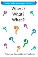 Where? What? When?: Sounds Make Words Make Stories, Entry and Plus Level, Series 1, Book 7.1 di Lisa Maccormac edito da Createspace Independent Publishing Platform