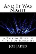 And It Was Night: A Tale of Hope in a Time of Darkness di Joe Jared edito da Createspace Independent Publishing Platform