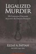 Legalized Murder: My Lifelong Crusade Against the Death Penalty di Ezzat A. Fattah edito da INGSPARK